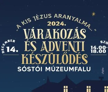 „A kis Jézus aranyalma…” - Várakozás és adventi készülődés a Sóstói Múzeumfaluban